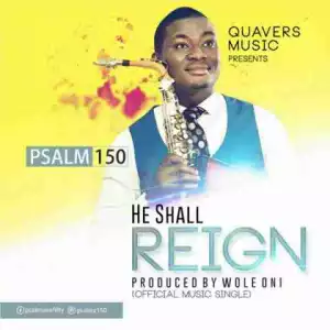 PSALMS 150 - HE SHALL REIGN